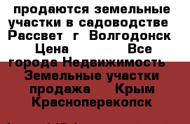 продаются земельные участки в садоводстве “Рассвет“ г. Волгодонск › Цена ­ 80 000 - Все города Недвижимость » Земельные участки продажа   . Крым,Красноперекопск